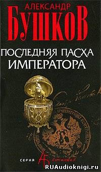 Слушайте бесплатные аудиокниги на русском языке | Audiobukva.com Бушков Александр - Последняя Пасха императора