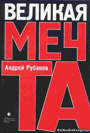 Слушайте бесплатные аудиокниги на русском языке | Audiobukva.com Рубанов Андрей - Великая мечта