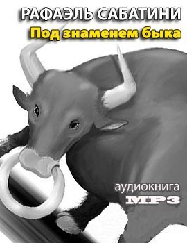Слушайте бесплатные аудиокниги на русском языке | Audiobukva.com Сабатини Рафаэль - Под знаменем быка