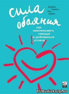 Слушайте бесплатные аудиокниги на русском языке | Audiobukva.com Трейси Брайан, Арден Рон - Сила обаяния. Как завоевывать сердца и добиваться успеха