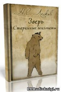 Слушайте бесплатные аудиокниги на русском языке | Audiobukva.com Лесков Николай - «Зверь», «Старинные психопаты»