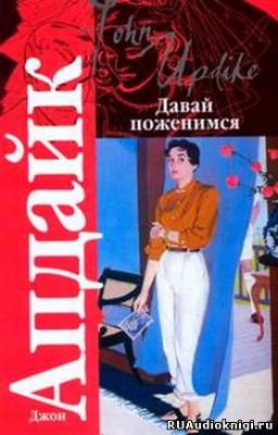 Слушайте бесплатные аудиокниги на русском языке | Audiobukva.com Апдайк Джон - Давай поженимся