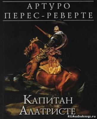 Слушайте бесплатные аудиокниги на русском языке | Audiobukva.com Перес-Реверте Артуро - Капитан Алатристе