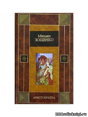 Слушайте бесплатные аудиокниги на русском языке | Audiobukva.com Зощенко Михаил - Аристократка