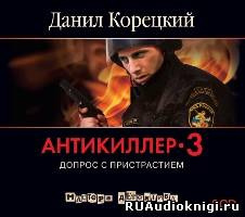 Слушайте бесплатные аудиокниги на русском языке | Audiobukva.com Корецкий Данил - Антикиллер 3. Допрос с пристрастием
