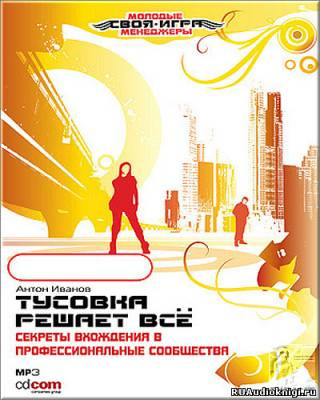 Слушайте бесплатные аудиокниги на русском языке | Audiobukva.com Иванов Антон - Тусовка решает все. Секреты вхождения в профессиональные сообщества