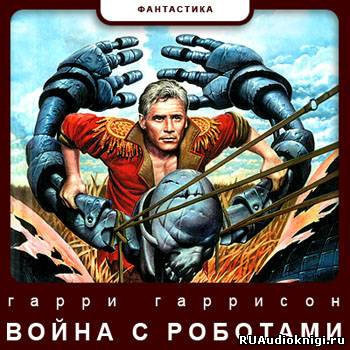 Слушайте бесплатные аудиокниги на русском языке | Audiobukva.com Гаррисон Гарри - Война с роботами