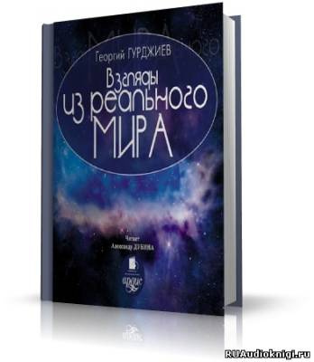 Слушайте бесплатные аудиокниги на русском языке | Audiobukva.com Гурджиев Георгий - Взгляды из реального мира