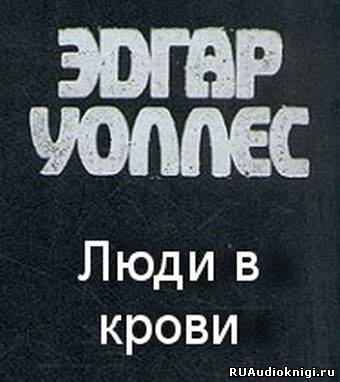 Слушайте бесплатные аудиокниги на русском языке | Audiobukva.com Уоллес Эдгар - Люди в крови
