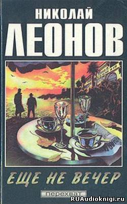 Слушайте бесплатные аудиокниги на русском языке | Audiobukva.com Леонов Николай - Еще не вечер