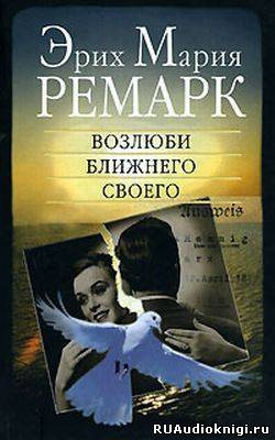 Слушайте бесплатные аудиокниги на русском языке | Audiobukva.com Ремарк Эрих Мария - Возлюби ближнего своего