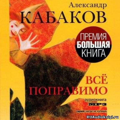 Слушайте бесплатные аудиокниги на русском языке | Audiobukva.com Кабаков Александр - Всё поправимо: хроники частной жизни