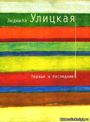 Слушайте бесплатные аудиокниги на русском языке | Audiobukva.com Улицкая Людмила - Первые и последние