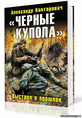 Слушайте бесплатные аудиокниги на русском языке | Audiobukva.com Конторович Александр - Черные купола. Выстрел в прошлое