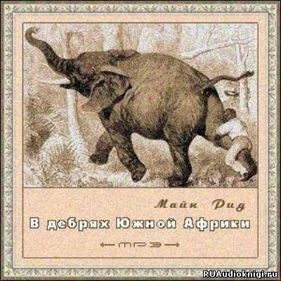 Слушайте бесплатные аудиокниги на русском языке | Audiobukva.com Рид Томас Майн - В дебрях Южной Африки
