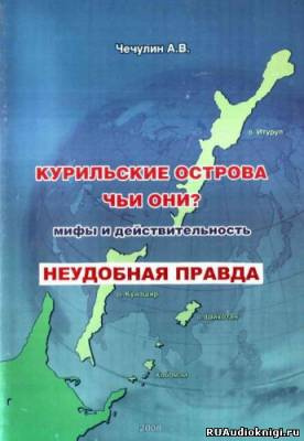 Слушайте бесплатные аудиокниги на русском языке | Audiobukva.com Чечулин А. В. - Курильские острова. Чьи они? Мифы и действительность
