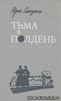 Слушайте бесплатные аудиокниги на русском языке | Audiobukva.com Слепухин Юрий - Тьма в полдень