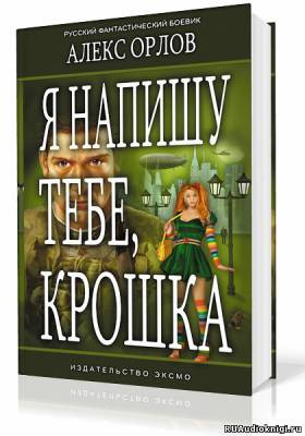 Слушайте бесплатные аудиокниги на русском языке | Audiobukva.com Орлов Алекс - Я напишу тебе, Крошка!