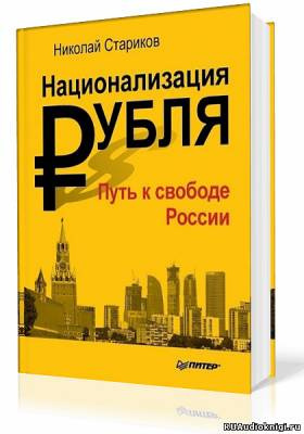 Слушайте бесплатные аудиокниги на русском языке | Audiobukva.com Стариков Николай - Национализация рубля. Путь к свободе России