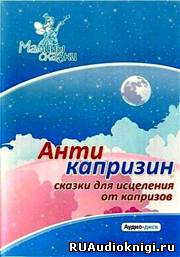 Слушайте бесплатные аудиокниги на русском языке | Audiobukva.com Антикапризин – сказки для исцеления от капризов
