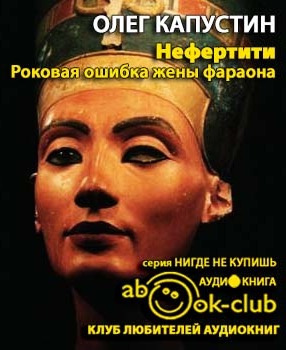 Слушайте бесплатные аудиокниги на русском языке | Audiobukva.com Капустин Олег - Нефертити. Роковая ошибка жены фараона
