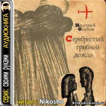 Слушайте бесплатные аудиокниги на русском языке | Audiobukva.com Осипов Валерий - Серебристый грибной дождь