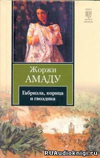 Слушайте бесплатные аудиокниги на русском языке | Audiobukva.com Амаду Жоржи -  Габриэла, корица и гвоздика. Хроника одного провинциального города