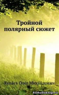 Слушайте бесплатные аудиокниги на русском языке | Audiobukva.com Куваев Олег - Тройной полярный сюжет