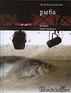 Слушайте бесплатные аудиокниги на русском языке | Audiobukva.com Алешковский Петр - Рыба. История одной миграции