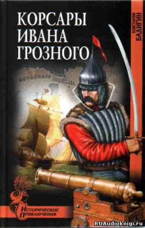 Слушайте бесплатные аудиокниги на русском языке | Audiobukva.com Бадигин Константин - Корсары Ивана Грозного