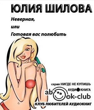 Слушайте бесплатные аудиокниги на русском языке | Audiobukva.com Шилова Юлия - Неверная, или Готовая вас полюбить