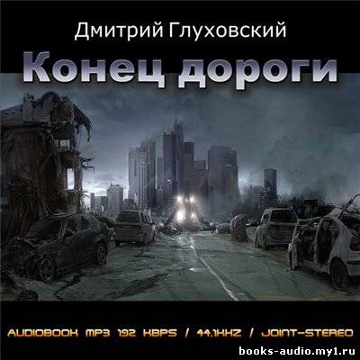 Слушайте бесплатные аудиокниги на русском языке | Audiobukva.com Глуховский Дмитрий - Конец дороги