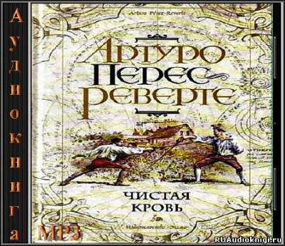 Слушайте бесплатные аудиокниги на русском языке | Audiobukva.com Перес-Реверте Артуро - Чистая кровь