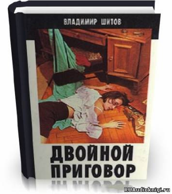 Слушайте бесплатные аудиокниги на русском языке | Audiobukva.com Шитов Владимир - Двойной приговор