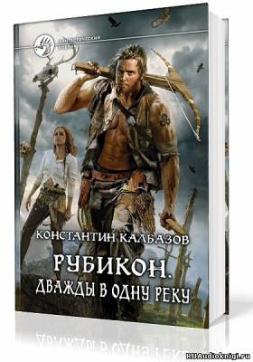 Слушайте бесплатные аудиокниги на русском языке | Audiobukva.com Калбазов Константин - Рубикон. Дважды в одну реку