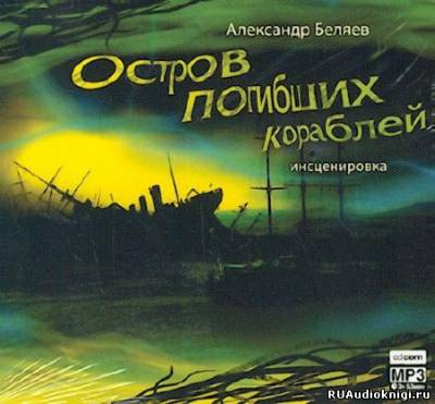 Слушайте бесплатные аудиокниги на русском языке | Audiobukva.com Беляев Александр - Остров Погибших Кораблей