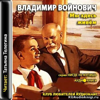 Слушайте бесплатные аудиокниги на русском языке | Audiobukva.com Войнович Владимир - Мы здесь живем