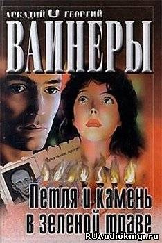 Слушайте бесплатные аудиокниги на русском языке | Audiobukva.com Вайнеры Аркадий и Георгий - Петля и камень в зеленой траве