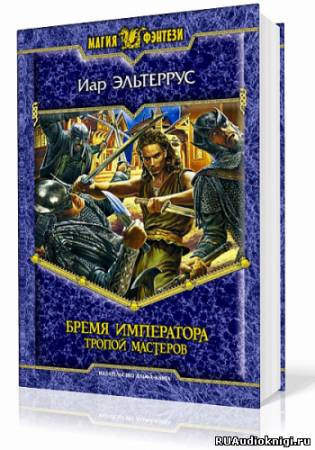 Слушайте бесплатные аудиокниги на русском языке | Audiobukva.com Эльтеррус Иар - Бремя императора. Тропой Мастеров