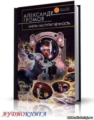 Слушайте бесплатные аудиокниги на русском языке | Audiobukva.com Громов Александр - Завтра наступит вечность
