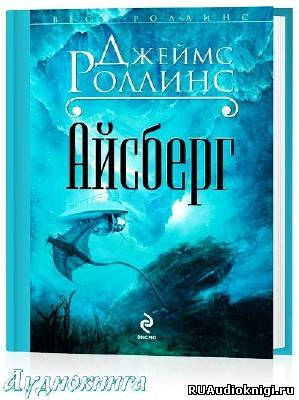 Слушайте бесплатные аудиокниги на русском языке | Audiobukva.com Роллинс Джеймс - Айсберг