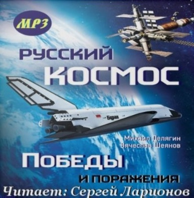 Слушайте бесплатные аудиокниги на русском языке | Audiobukva.com Шеянов Вячеслав, Делягин Михаил - Русский космос. Победы и поражения