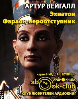 Слушайте бесплатные аудиокниги на русском языке | Audiobukva.com Вейгалл Артур - Эхнатон. Фараон-вероотступник