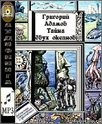 Слушайте бесплатные аудиокниги на русском языке | Audiobukva.com Адамов Григорий - Тайна двух океанов