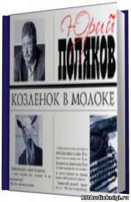 Слушайте бесплатные аудиокниги на русском языке | Audiobukva.com Поляков Юрий - Козленок в молоке
