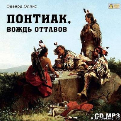 Слушайте бесплатные аудиокниги на русском языке | Audiobukva.com Эллис Эдвард - Понтиак, вождь Оттавов