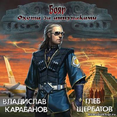 Слушайте бесплатные аудиокниги на русском языке | Audiobukva.com Карабанов Владислав, Щербатов Глеб - Бояр. Охота за аннунаками
