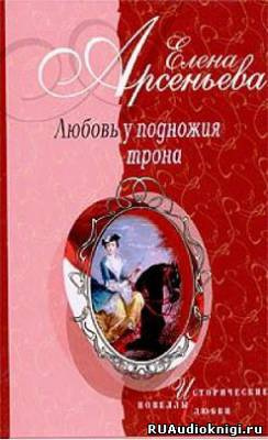 Слушайте бесплатные аудиокниги на русском языке | Audiobukva.com Арсеньева Елена - Любовь у подножия трона