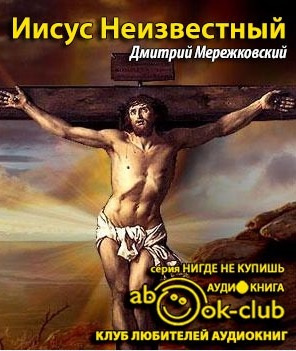 Слушайте бесплатные аудиокниги на русском языке | Audiobukva.com Мережковский Дмитрий -  Иисус Неизвестный
