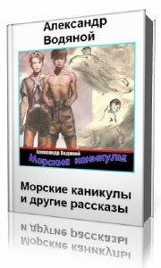Слушайте бесплатные аудиокниги на русском языке | Audiobukva.com Водяной Александр - Морские каникулы